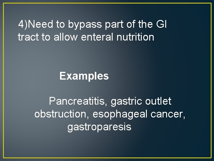 4)Need to bypass part of the GI tract to allow enteral nutrition Examples Pancreatitis,