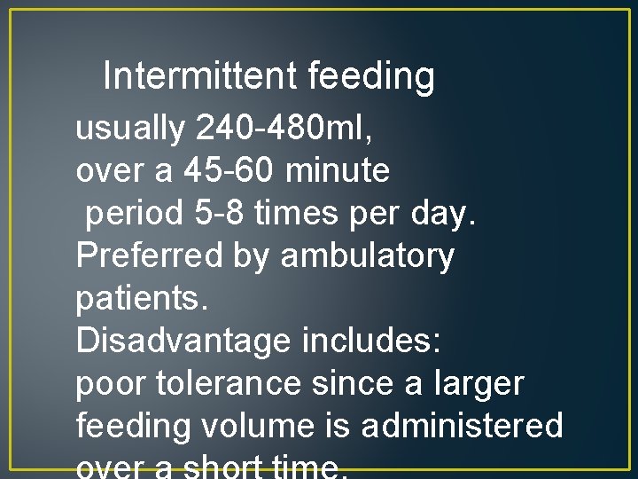 Intermittent feeding usually 240 -480 ml, over a 45 -60 minute period 5 -8