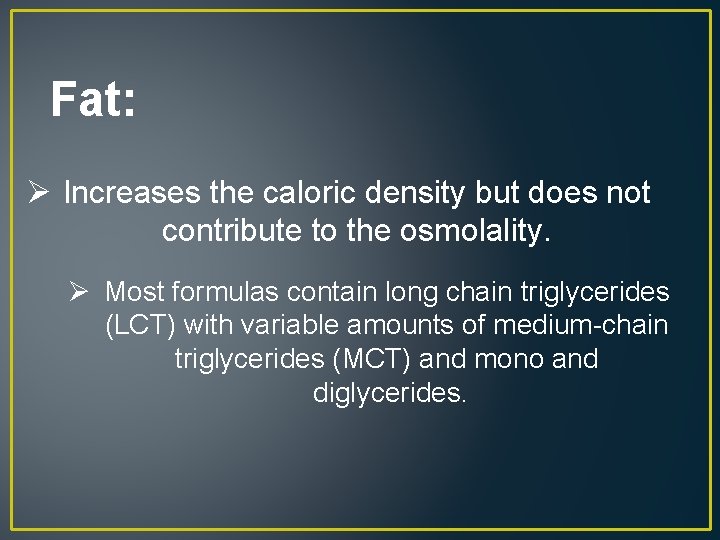 Fat: Ø Increases the caloric density but does not contribute to the osmolality. Ø