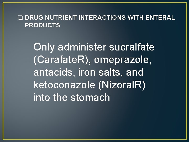 q DRUG NUTRIENT INTERACTIONS WITH ENTERAL PRODUCTS Only administer sucralfate (Carafate. R), omeprazole, antacids,