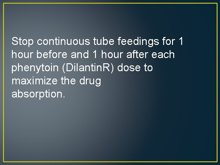 Stop continuous tube feedings for 1 hour before and 1 hour after each phenytoin