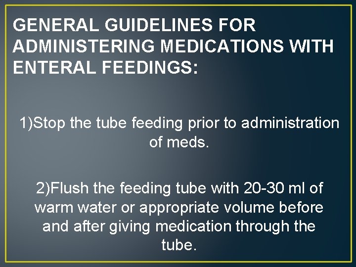 GENERAL GUIDELINES FOR ADMINISTERING MEDICATIONS WITH ENTERAL FEEDINGS: 1)Stop the tube feeding prior to