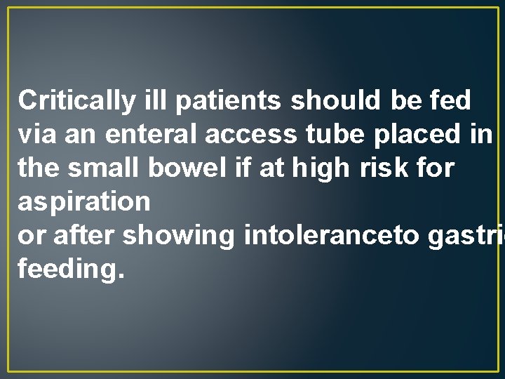 Critically ill patients should be fed via an enteral access tube placed in the