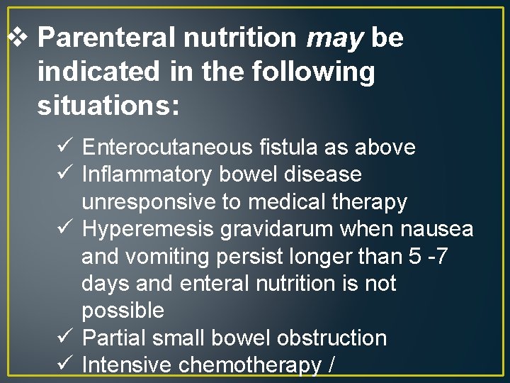 v Parenteral nutrition may be indicated in the following situations: ü Enterocutaneous fistula as