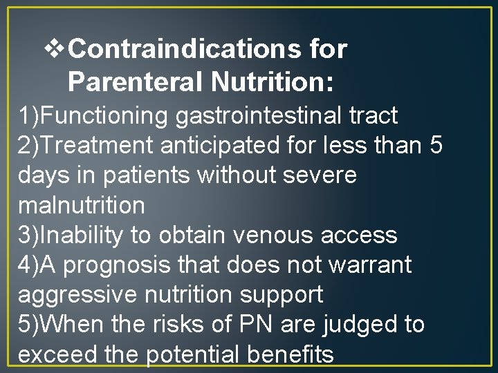 v. Contraindications for Parenteral Nutrition: 1)Functioning gastrointestinal tract 2)Treatment anticipated for less than 5