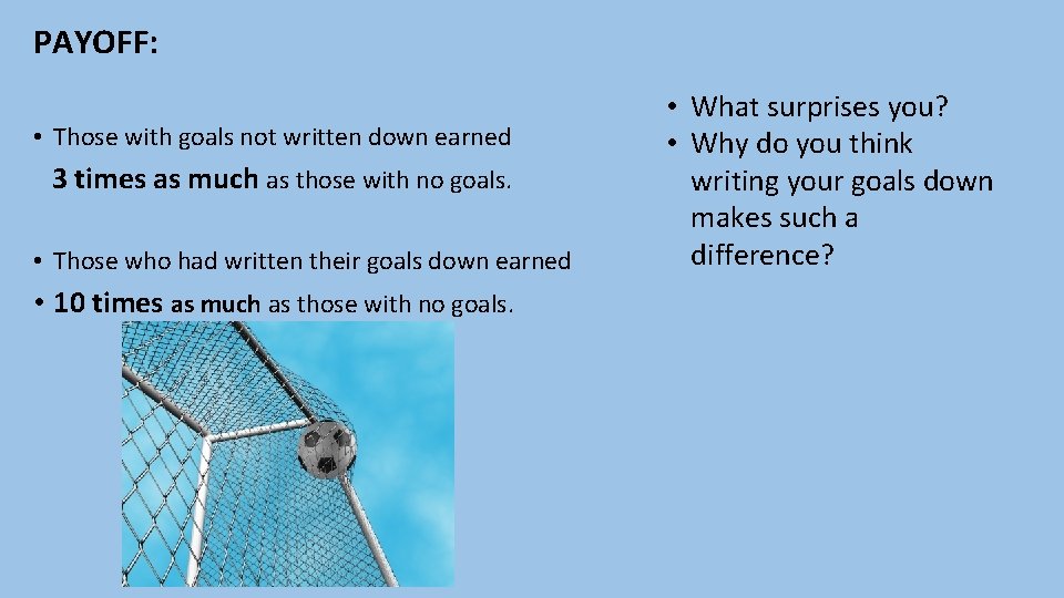 PAYOFF: • Those with goals not written down earned 3 times as much as