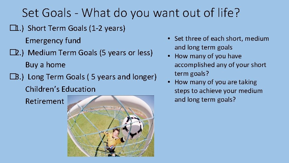 Set Goals - What do you want out of life? � 1. ) Short
