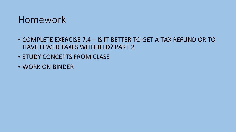 Homework • COMPLETE EXERCISE 7. 4 – IS IT BETTER TO GET A TAX