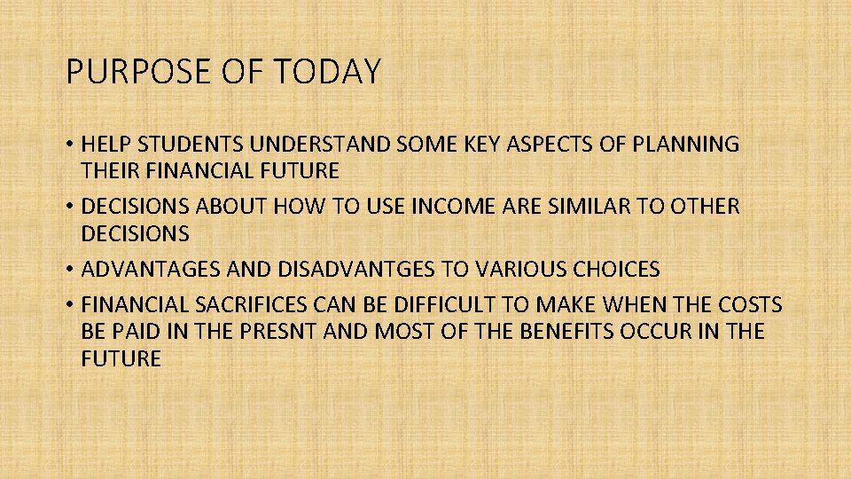 PURPOSE OF TODAY • HELP STUDENTS UNDERSTAND SOME KEY ASPECTS OF PLANNING THEIR FINANCIAL