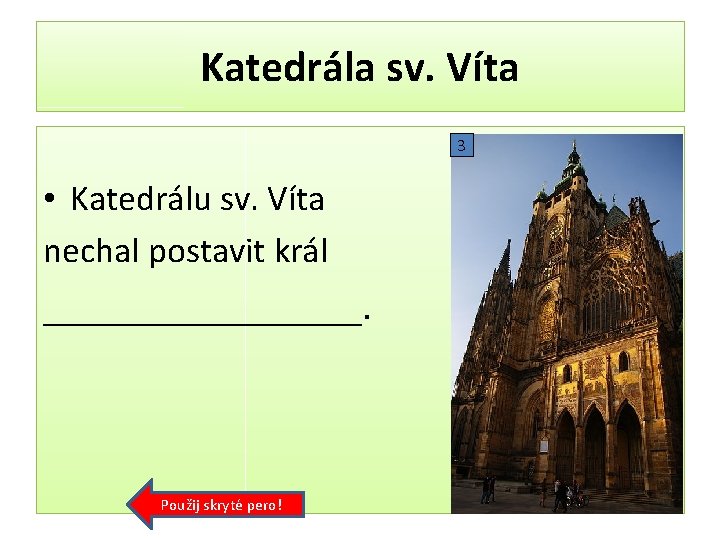 Katedrála sv. Víta 3 • Katedrálu sv. Víta nechal postavit král ________. Použij skryté