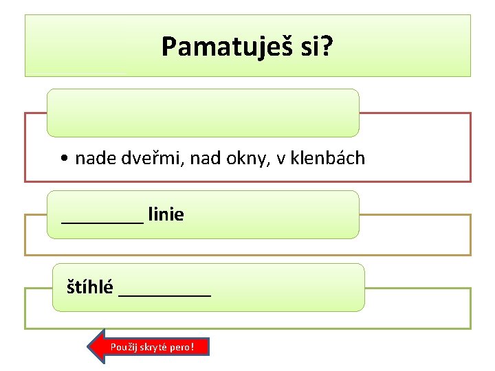 Pamatuješ si? • nade dveřmi, nad okny, v klenbách ____ linie štíhlé _____ Použij