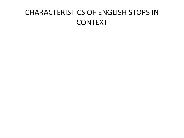 CHARACTERISTICS OF ENGLISH STOPS IN CONTEXT 