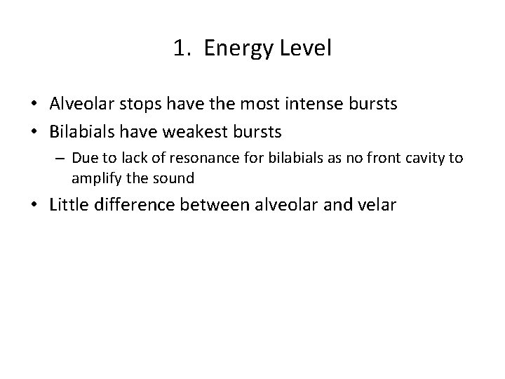 1. Energy Level • Alveolar stops have the most intense bursts • Bilabials have