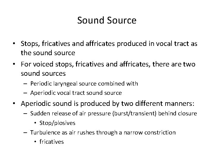 Sound Source • Stops, fricatives and affricates produced in vocal tract as the sound