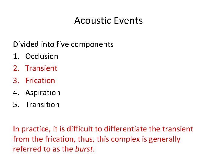 Acoustic Events Divided into five components 1. Occlusion 2. Transient 3. Frication 4. Aspiration