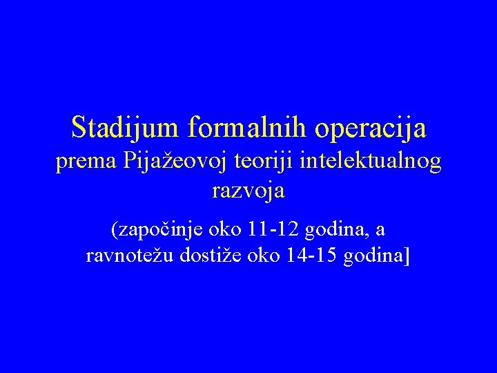 Stadijum formalnih operacija prema Pijažeovoj teoriji intelektualnog razvoja (započinje oko 11 -12 godina, a