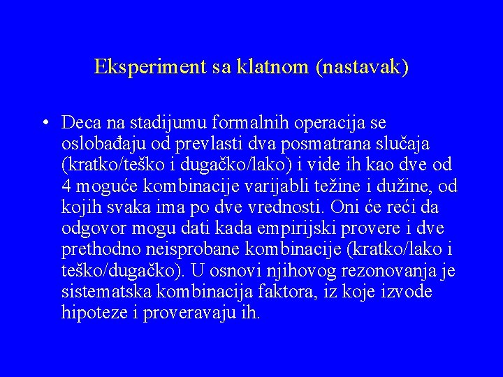 Eksperiment sa klatnom (nastavak) • Deca na stadijumu formalnih operacija se oslobađaju od prevlasti