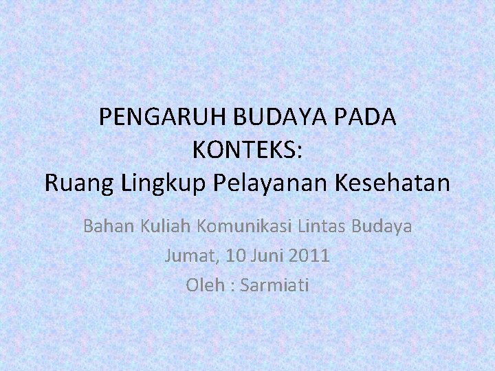PENGARUH BUDAYA PADA KONTEKS: Ruang Lingkup Pelayanan Kesehatan Bahan Kuliah Komunikasi Lintas Budaya Jumat,