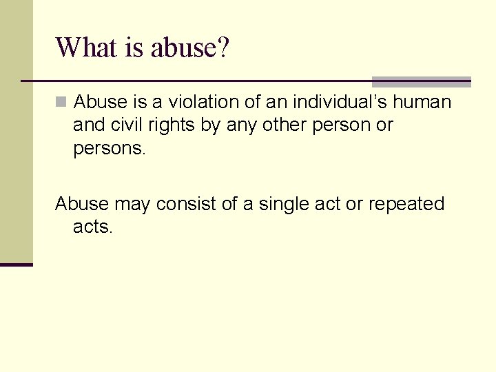 What is abuse? n Abuse is a violation of an individual’s human and civil
