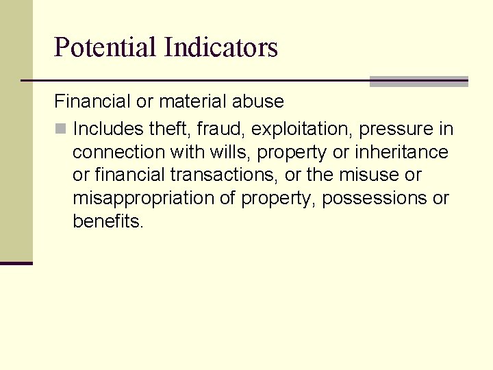 Potential Indicators Financial or material abuse n Includes theft, fraud, exploitation, pressure in connection