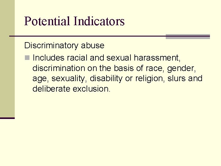 Potential Indicators Discriminatory abuse n Includes racial and sexual harassment, discrimination on the basis
