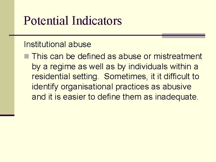 Potential Indicators Institutional abuse n This can be defined as abuse or mistreatment by