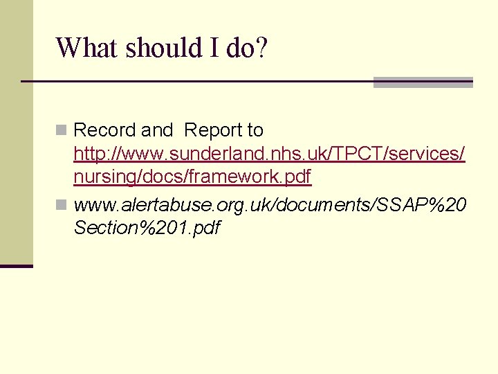 What should I do? n Record and Report to http: //www. sunderland. nhs. uk/TPCT/services/