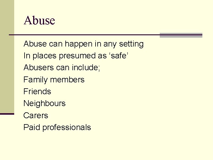 Abuse can happen in any setting In places presumed as ‘safe’ Abusers can include;