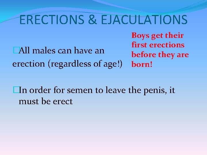 ERECTIONS & EJACULATIONS �All males can have an erection (regardless of age!) Boys get