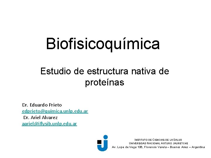 Biofisicoquímica Estudio de estructura nativa de proteínas Dr. Eduardo Prieto edprieto@quimica. unlp. edu. ar
