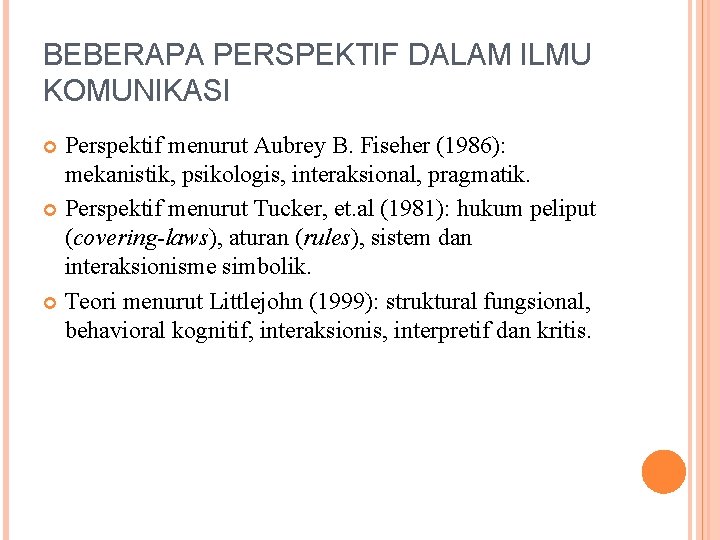 BEBERAPA PERSPEKTIF DALAM ILMU KOMUNIKASI Perspektif menurut Aubrey B. Fiseher (1986): mekanistik, psikologis, interaksional,