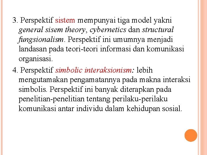 3. Perspektif sistem mempunyai tiga model yakni general sisem theory, cybernetics dan structural fungsionalism. 3. Perspektif sistem mempunyai tiga model yakni general sisem theory, cybernetics dan structural fungsionalism.