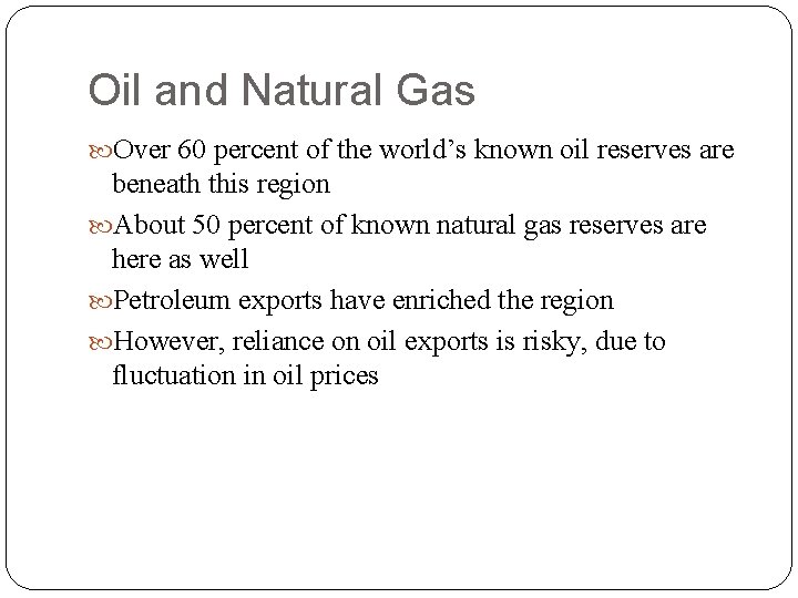 Oil and Natural Gas Over 60 percent of the world’s known oil reserves are