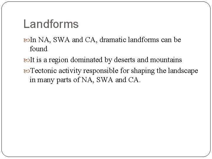 Landforms In NA, SWA and CA, dramatic landforms can be found It is a