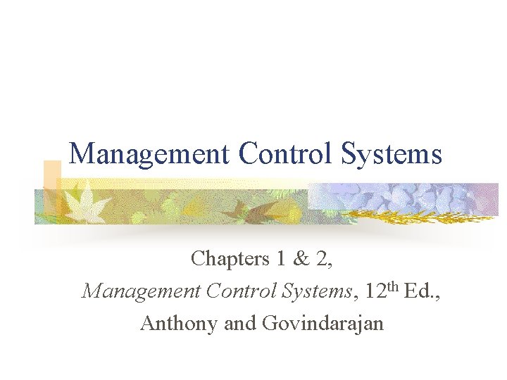 Management Control Systems Chapters 1 & 2, Management Control Systems, 12 th Ed. ,