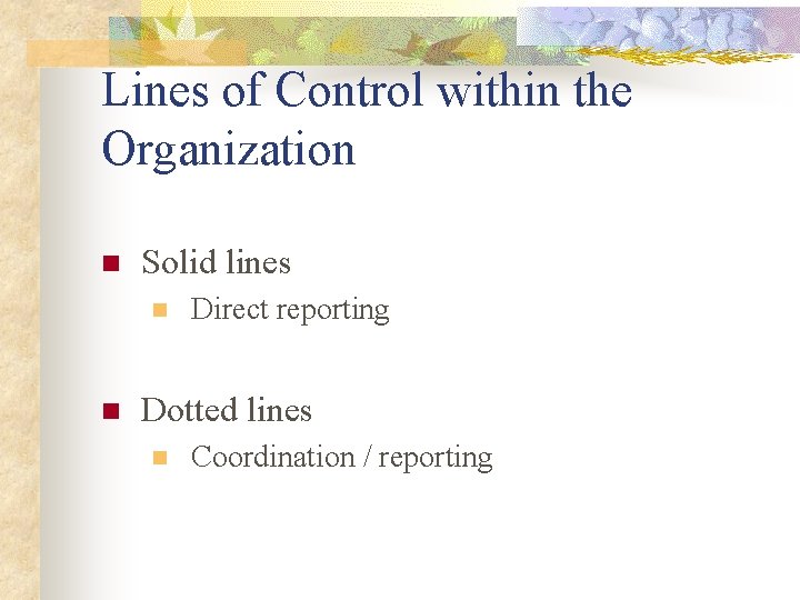 Lines of Control within the Organization n Solid lines n n Direct reporting Dotted