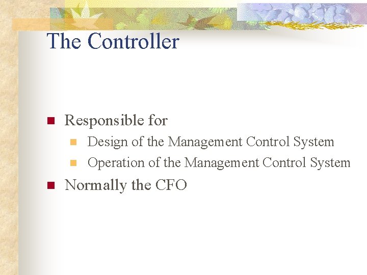 The Controller n Responsible for n n n Design of the Management Control System