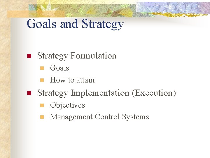 Goals and Strategy n Strategy Formulation n Goals How to attain Strategy Implementation (Execution)