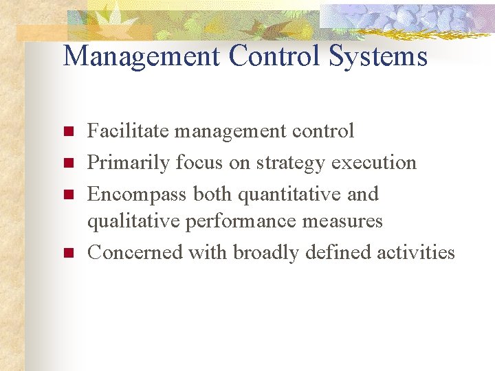 Management Control Systems n n Facilitate management control Primarily focus on strategy execution Encompass