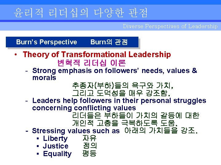 윤리적 리더십의 다양한 관점 Diverse Perspectives of Leadership Burn’s Perspective Burn의 관점 • Theory