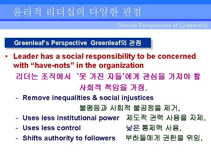 윤리적 리더십의 다양한 관점 Diverse Perspectives of Leadership Greenleaf’s Perspective Greenleaf의 관점 • Leader