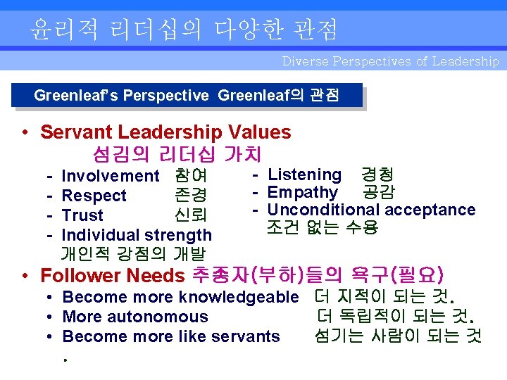 윤리적 리더십의 다양한 관점 Diverse Perspectives of Leadership Greenleaf’s Perspective Greenleaf의 관점 • Servant