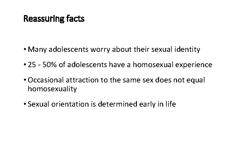 Reassuring facts • Many adolescents worry about their sexual identity • 25 - 50%