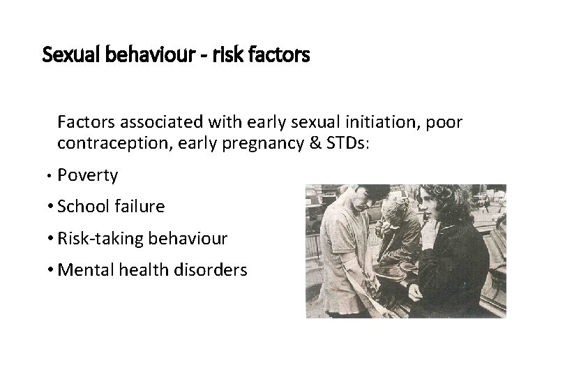 Sexual behaviour - risk factors Factors associated with early sexual initiation, poor contraception, early