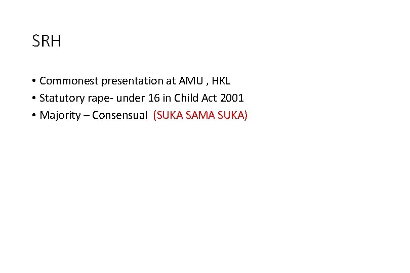 SRH • Commonest presentation at AMU , HKL • Statutory rape- under 16 in