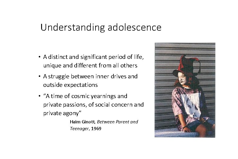 Understanding adolescence • A distinct and significant period of life, unique and different from