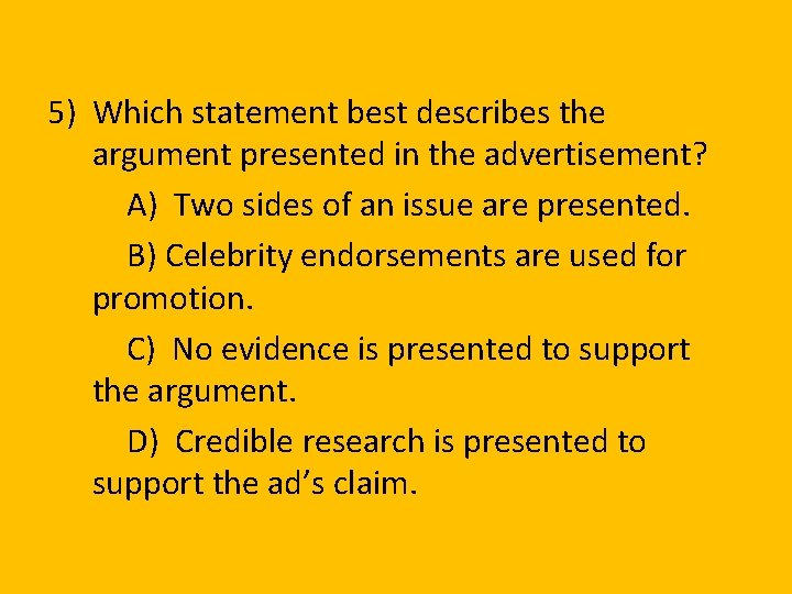 5) Which statement best describes the argument presented in the advertisement? A) Two sides