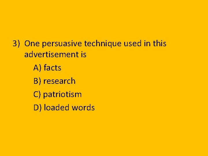 3) One persuasive technique used in this advertisement is A) facts B) research C)