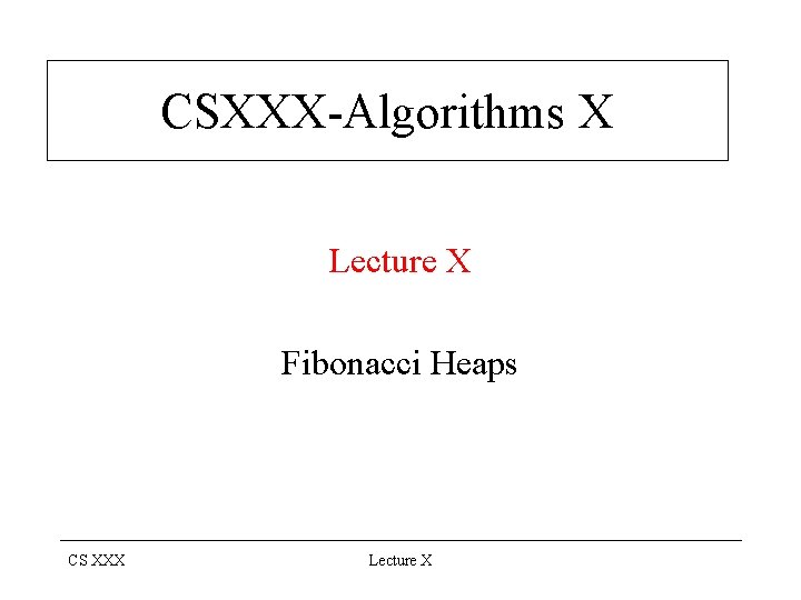 CSXXX-Algorithms X Lecture X Fibonacci Heaps CS XXX Lecture X 