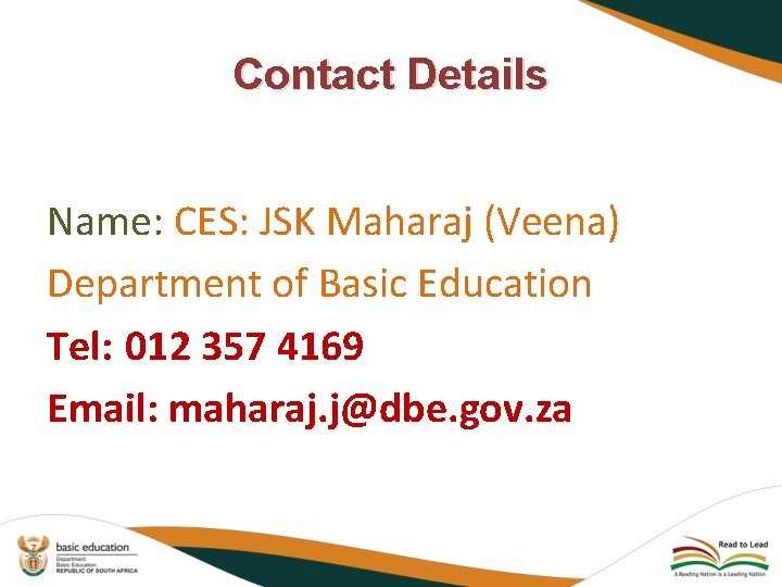 Contact Details Name: CES: JSK Maharaj (Veena) Department of Basic Education Tel: 012 357